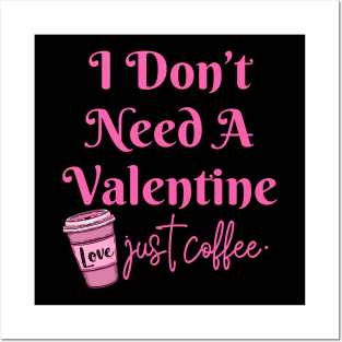 I Don't Need A Valentine I Need Coffee Posters and Art